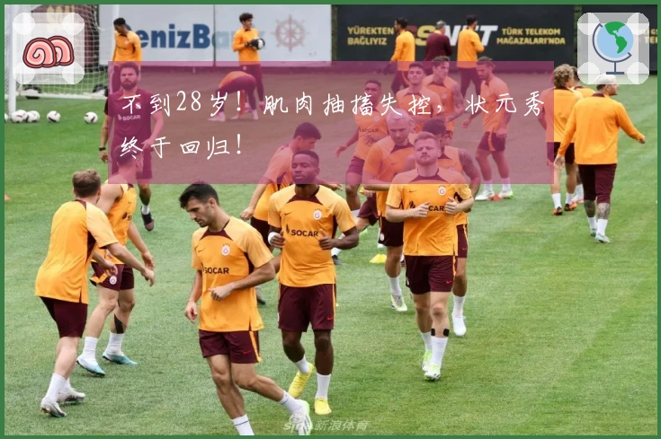 不到28岁！肌肉抽搐失控，状元秀终于回归！