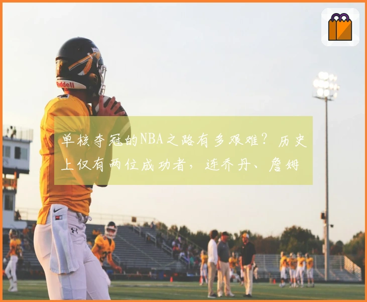单核夺冠的NBA之路有多艰难？历史上仅有两位成功者，连乔丹、詹姆斯、科比都未能实现。
