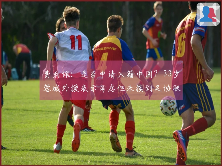 费利佩：是否申请入籍中国？33岁蓉城外援表示考虑但未接到足协联系