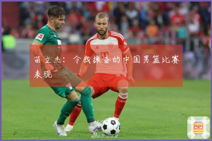 苗立杰：令我振奋的中国男篮比赛表现